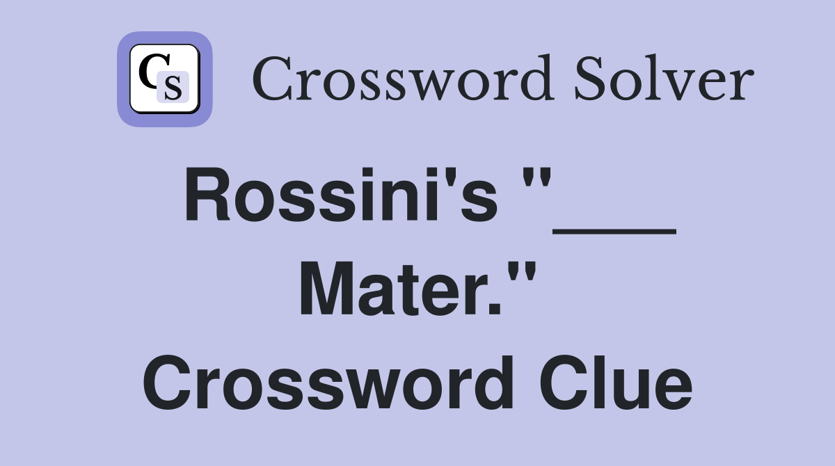 Rossini's "___ Mater." Crossword Clue