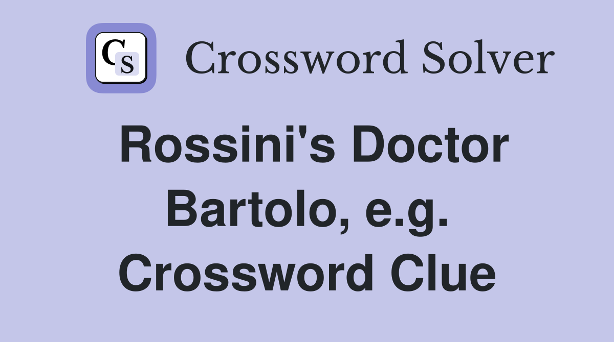 Rossini's Doctor Bartolo, e.g. Crossword Clue