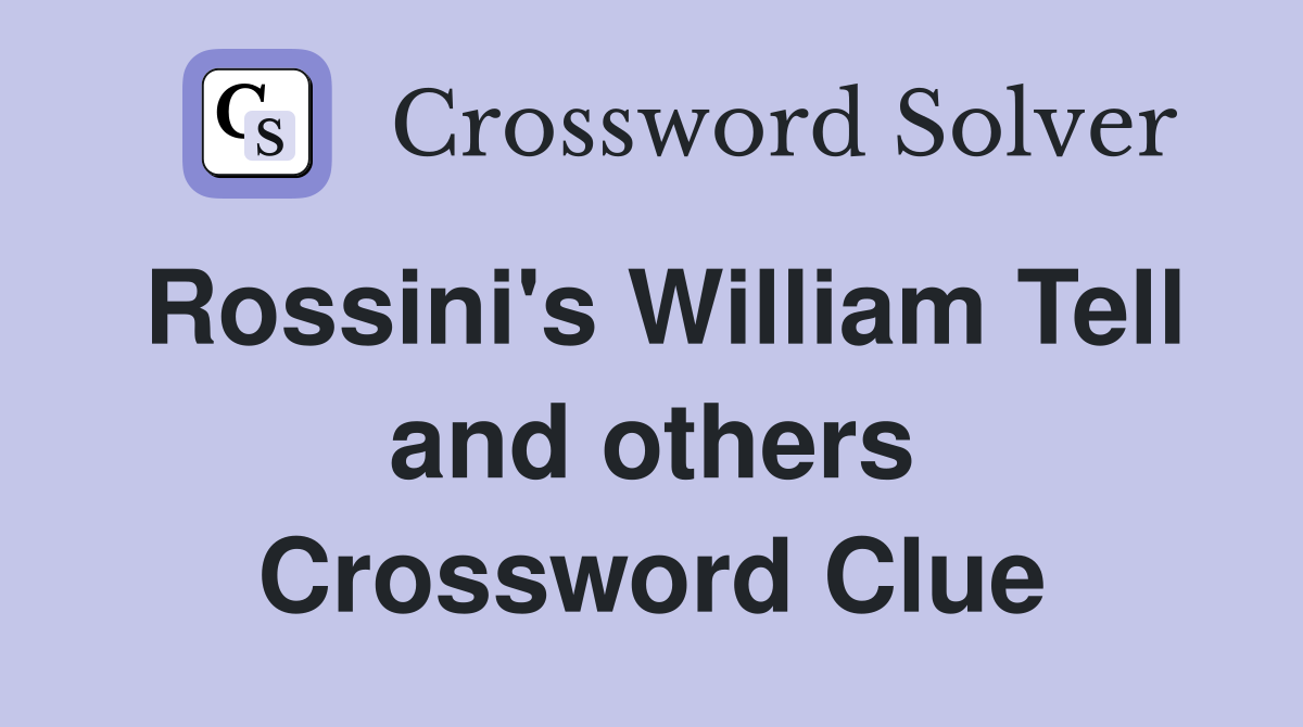 Rossini's William Tell and others Crossword Clue