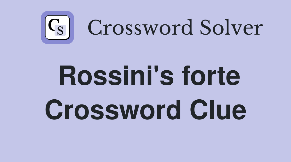 Rossini's forte Crossword Clue