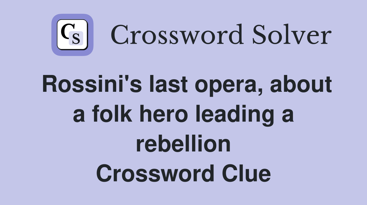 Rossini's last opera, about a folk hero leading a rebellion Crossword Clue