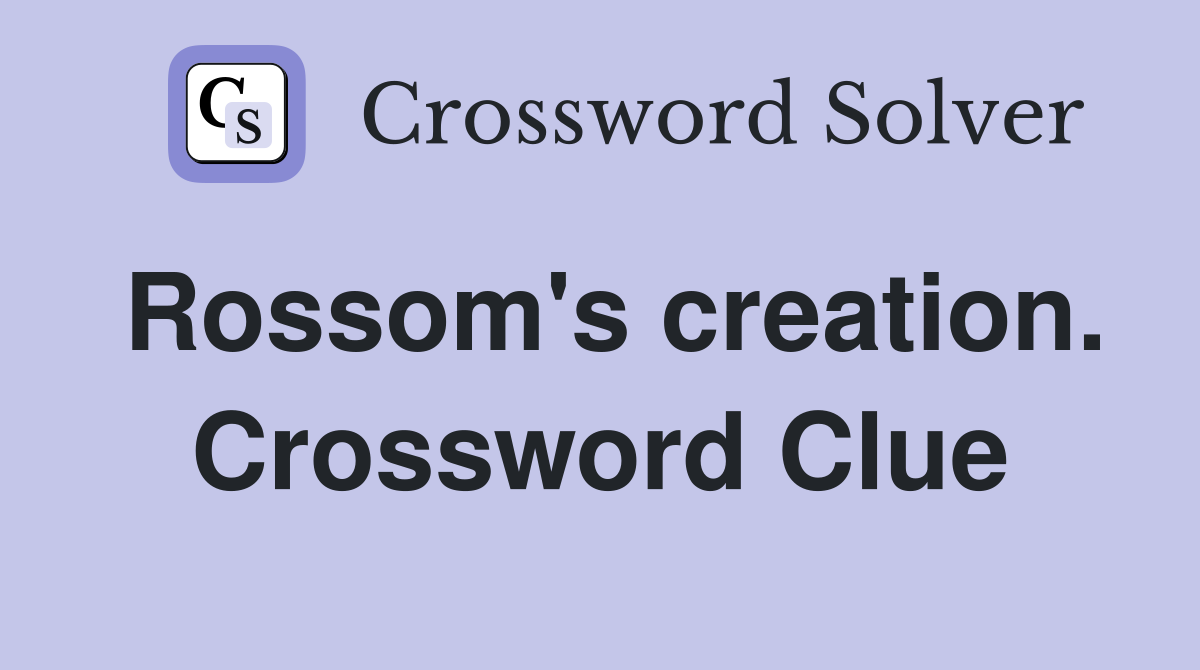 Rossom's creation. Crossword Clue