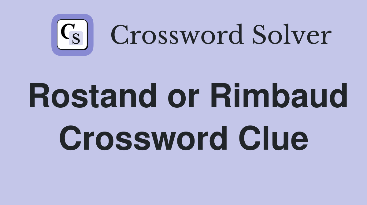 Rostand or Rimbaud Crossword Clue