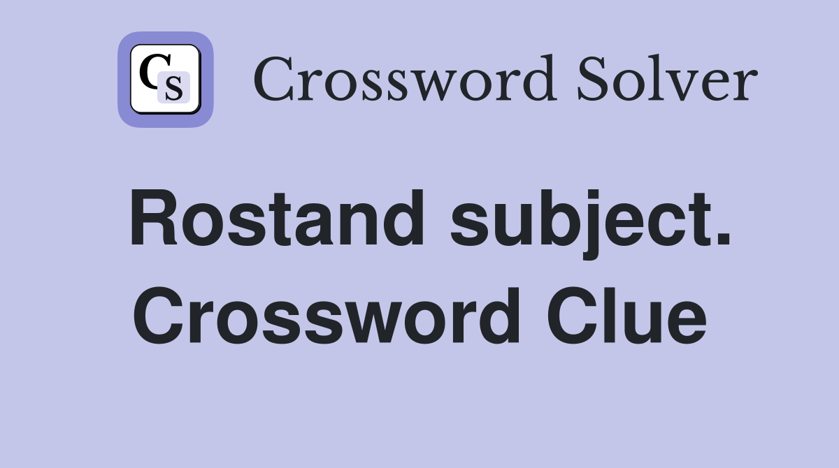Rostand subject. Crossword Clue
