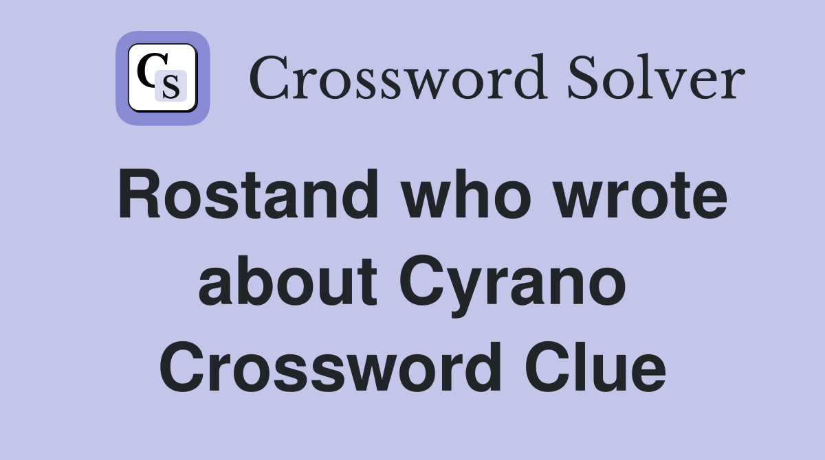 Rostand who wrote about Cyrano Crossword Clue