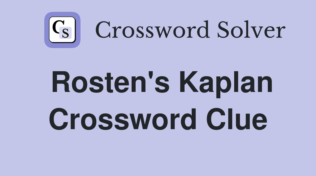 Rosten's Kaplan Crossword Clue