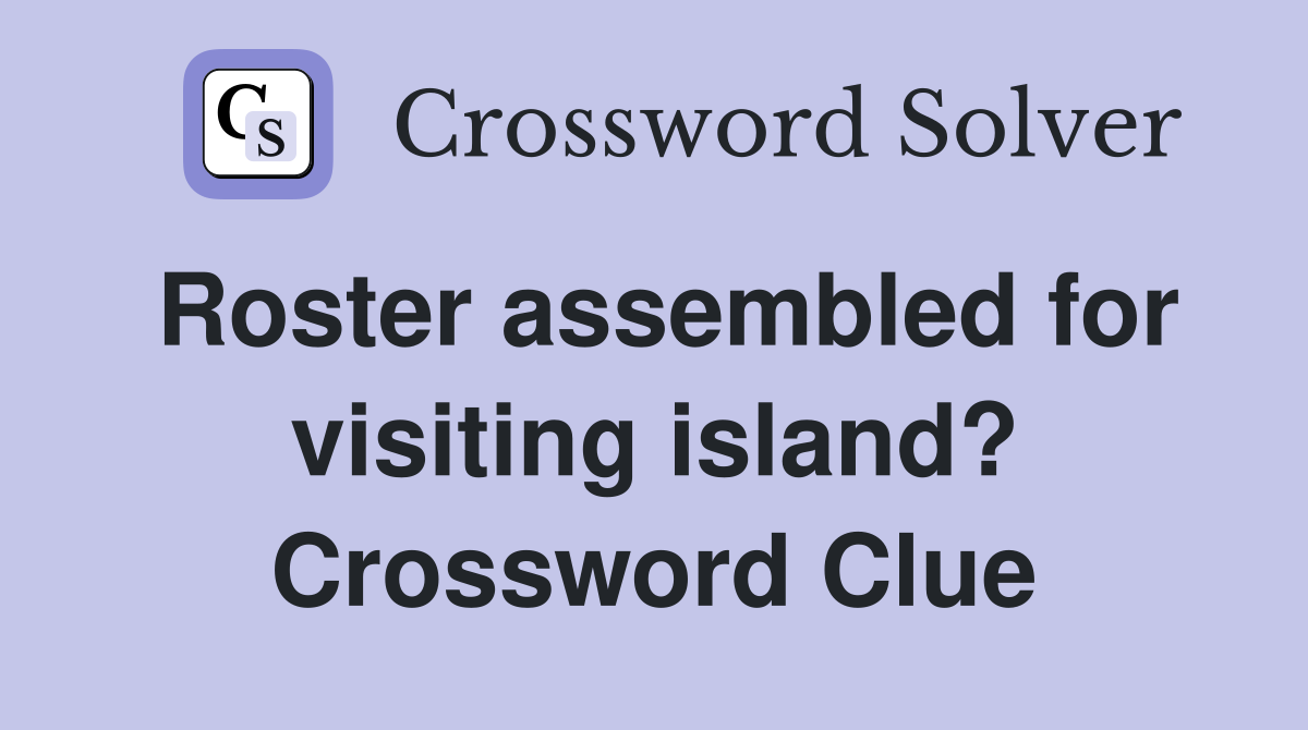 Roster assembled for visiting island? Crossword Clue