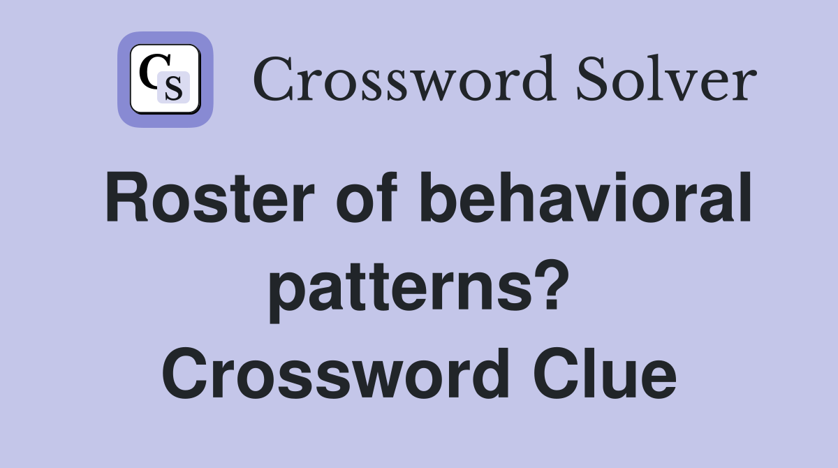 Roster of behavioral patterns? Crossword Clue