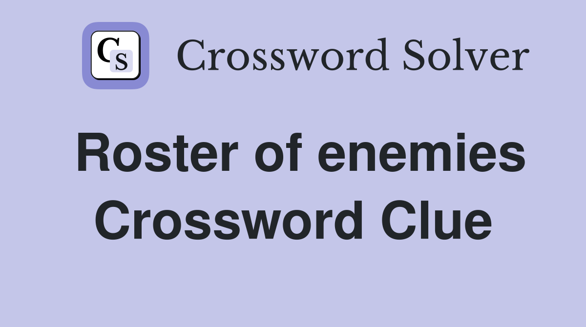 Roster of enemies Crossword Clue