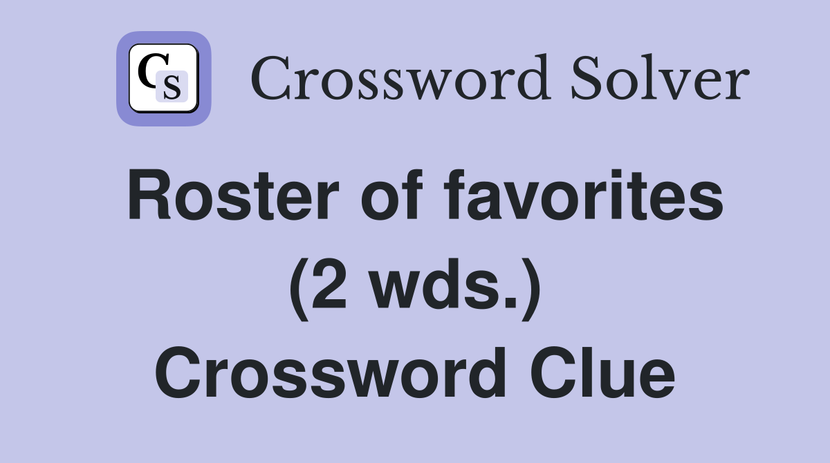 Roster of favorites (2 wds.) Crossword Clue