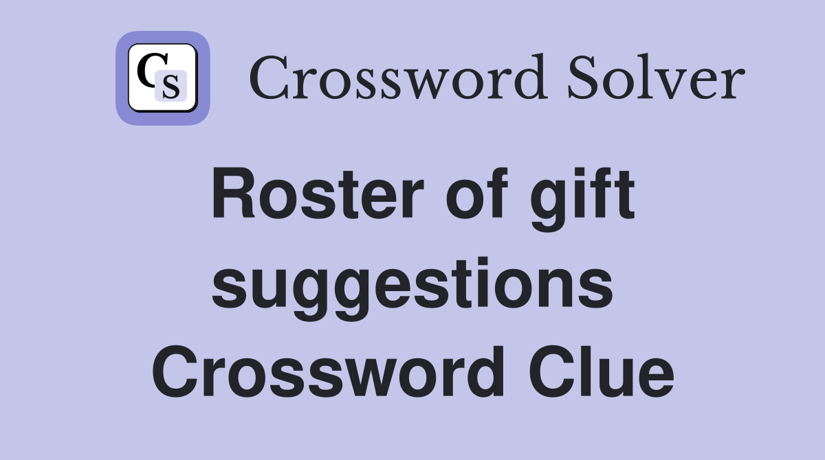 Roster of gift suggestions Crossword Clue