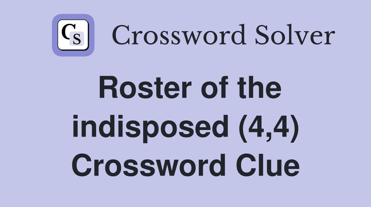 Roster of the indisposed (4,4) Crossword Clue