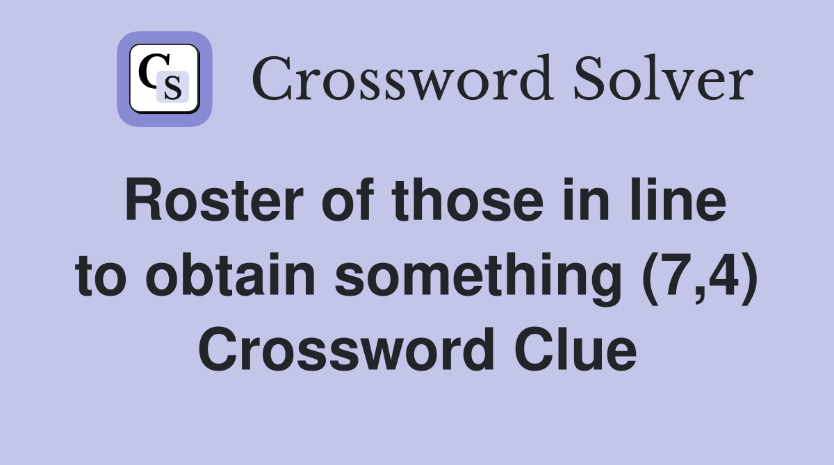 Roster of those in line to obtain something (7,4) Crossword Clue