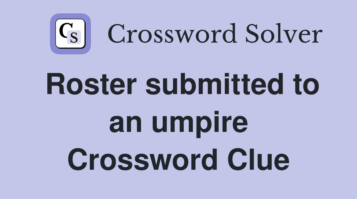 Roster submitted to an umpire Crossword Clue