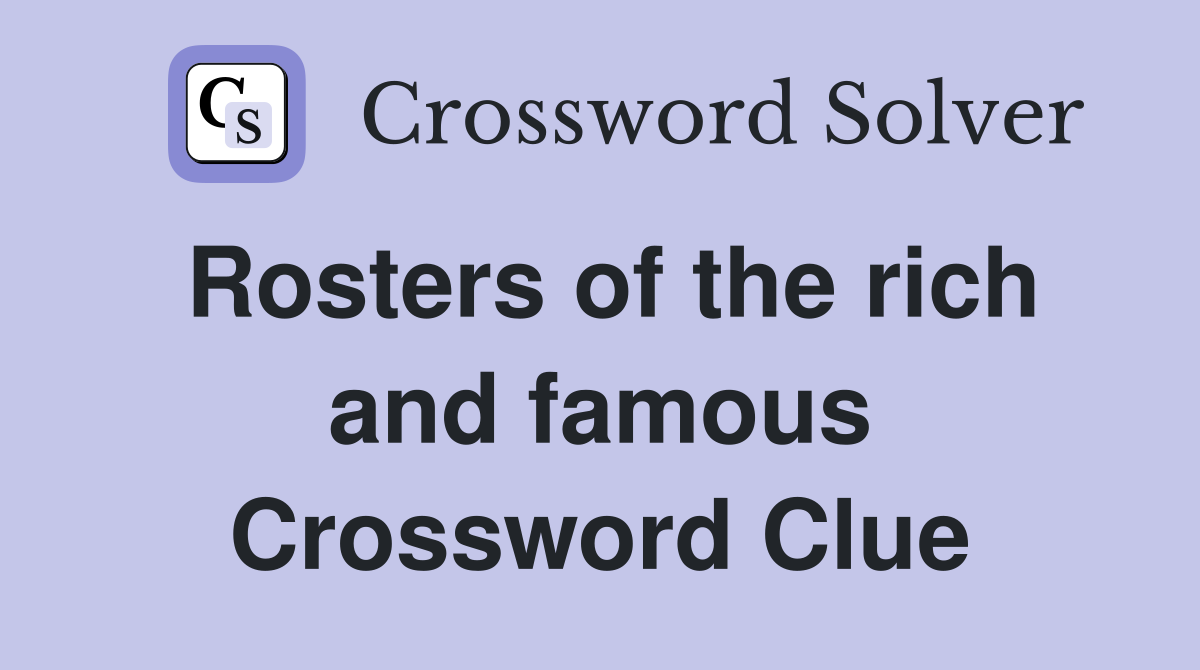 Rosters of the rich and famous Crossword Clue
