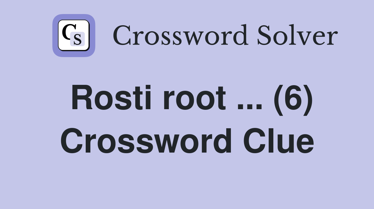 Rosti root ... (6) Crossword Clue