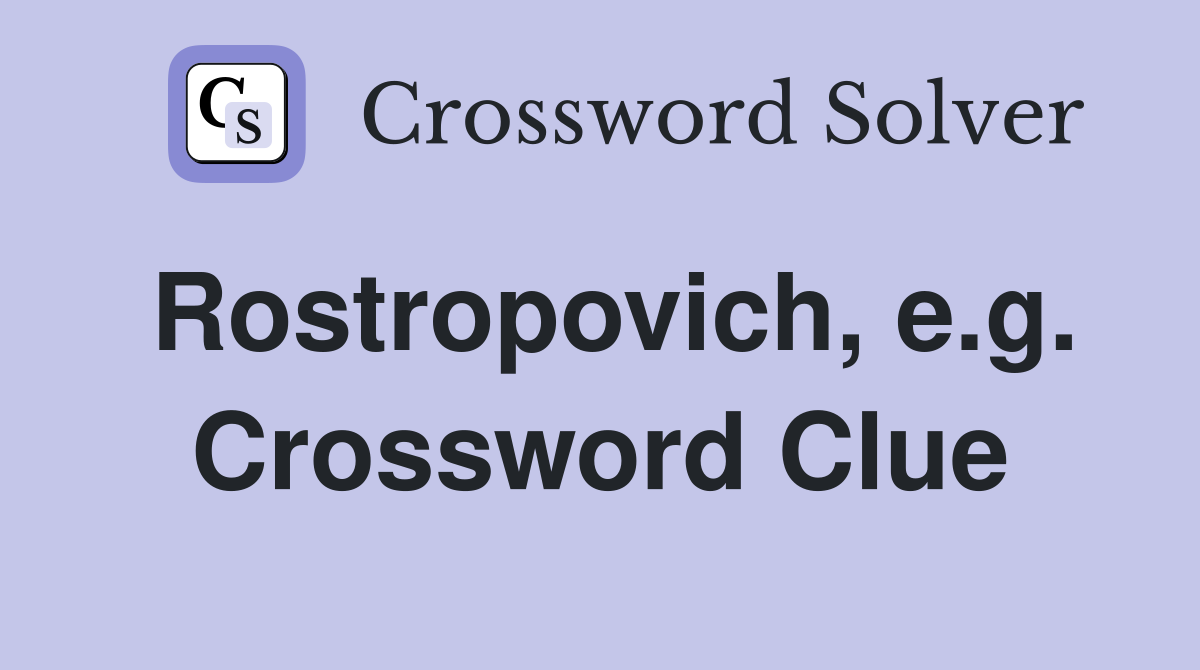 Rostropovich, e.g. Crossword Clue