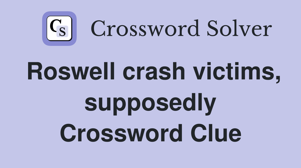 Roswell crash victims, supposedly Crossword Clue