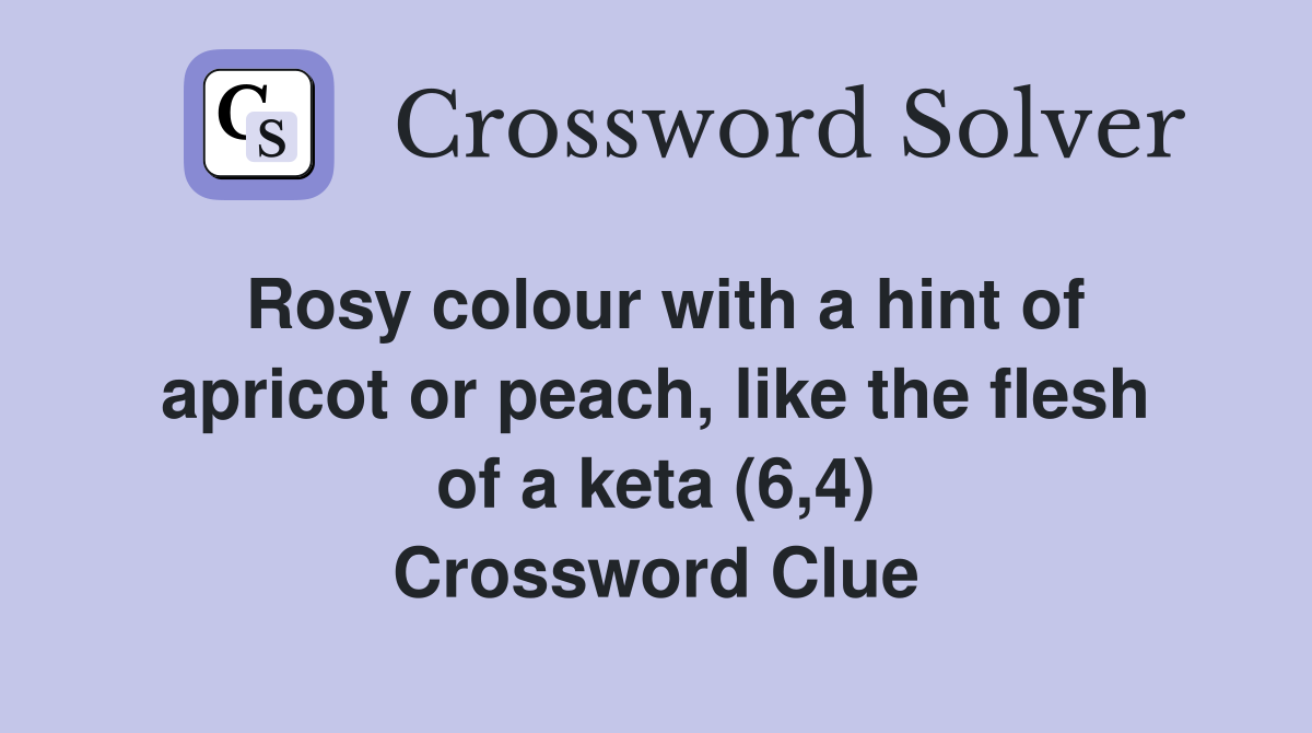 Rosy colour with a hint of apricot or peach, like the flesh of a keta (6,4) Crossword Clue