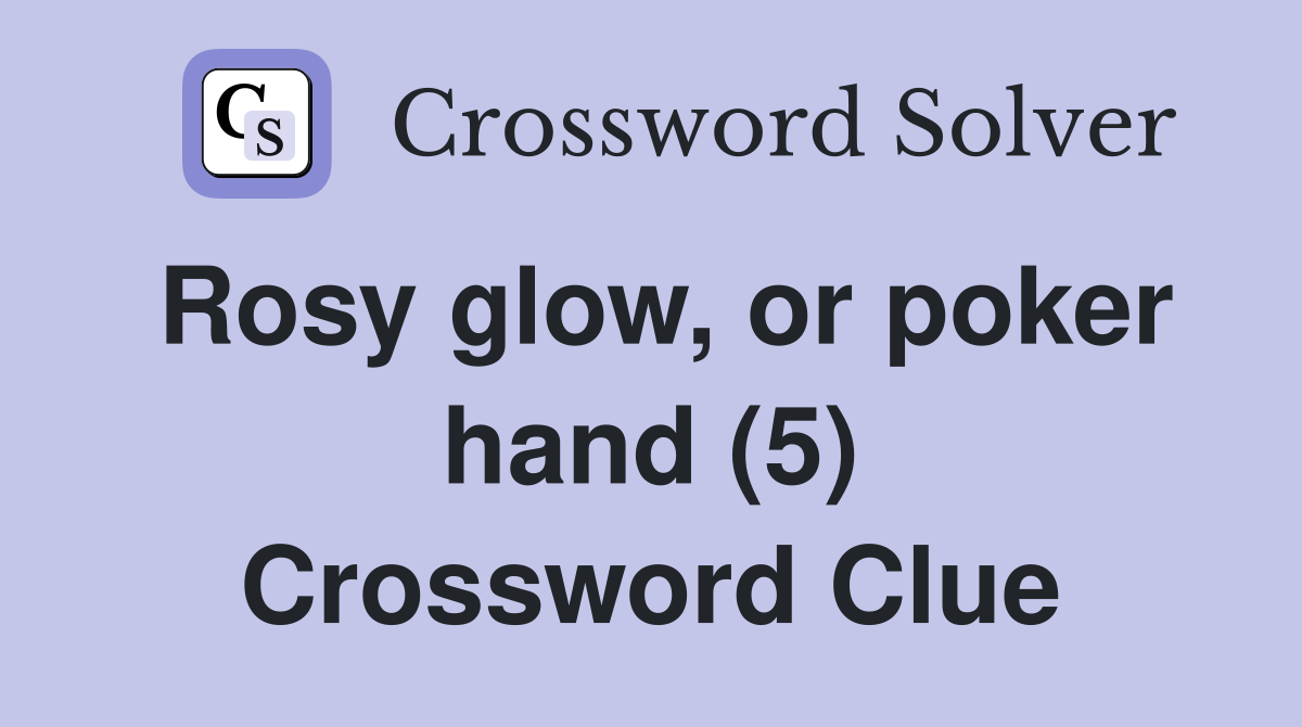 Rosy glow, or poker hand (5) Crossword Clue