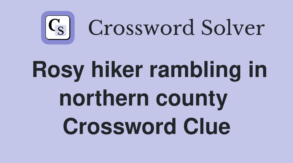 Rosy hiker rambling in northern county  Crossword Clue