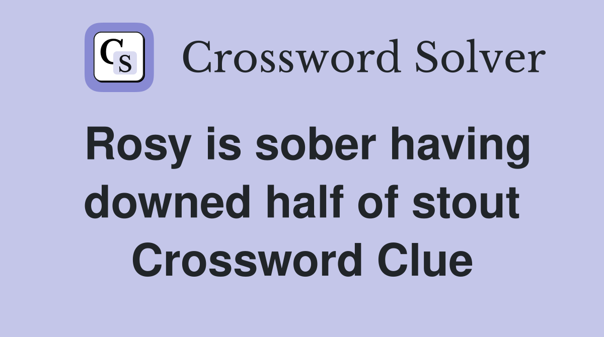 Rosy is sober having downed half of stout Crossword Clue