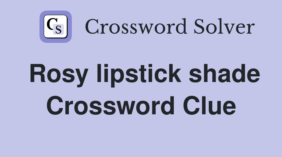 Rosy lipstick shade Crossword Clue