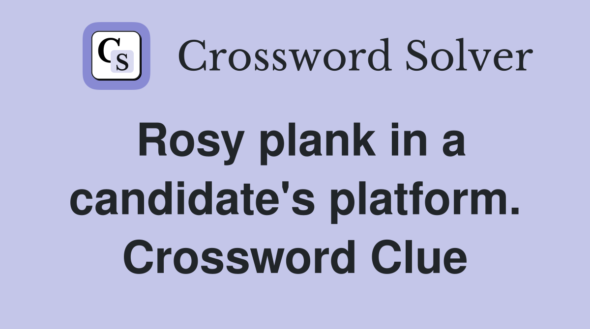 Rosy plank in a candidate's platform. Crossword Clue