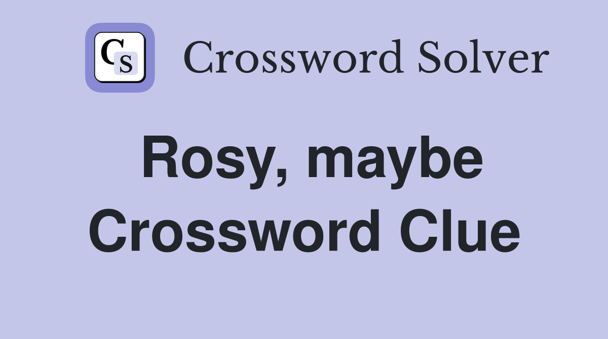 Rosy, maybe Crossword Clue