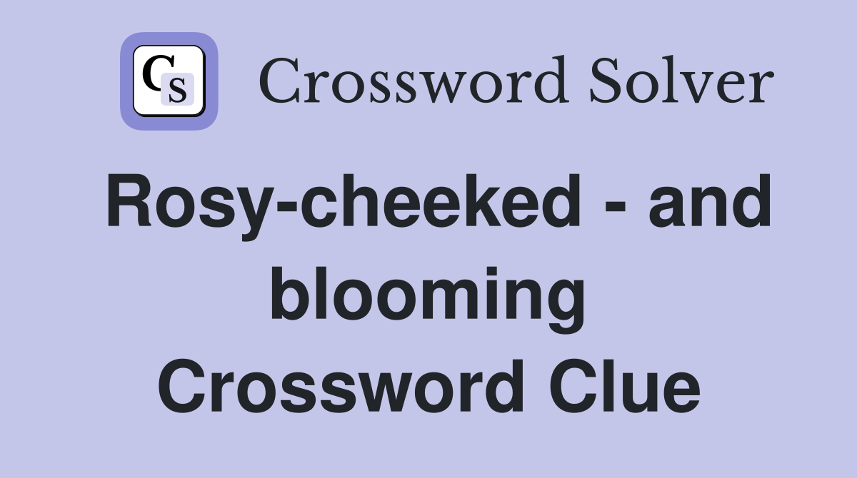 Rosy-cheeked - and blooming Crossword Clue