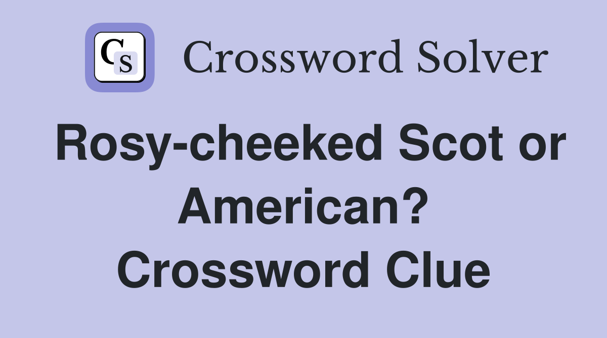 Rosy-cheeked Scot or American? Crossword Clue