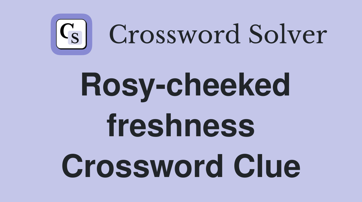 Rosy-cheeked freshness Crossword Clue