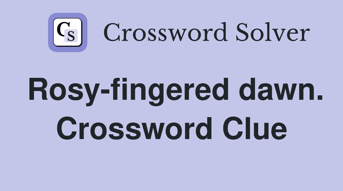 Rosy-fingered dawn. Crossword Clue