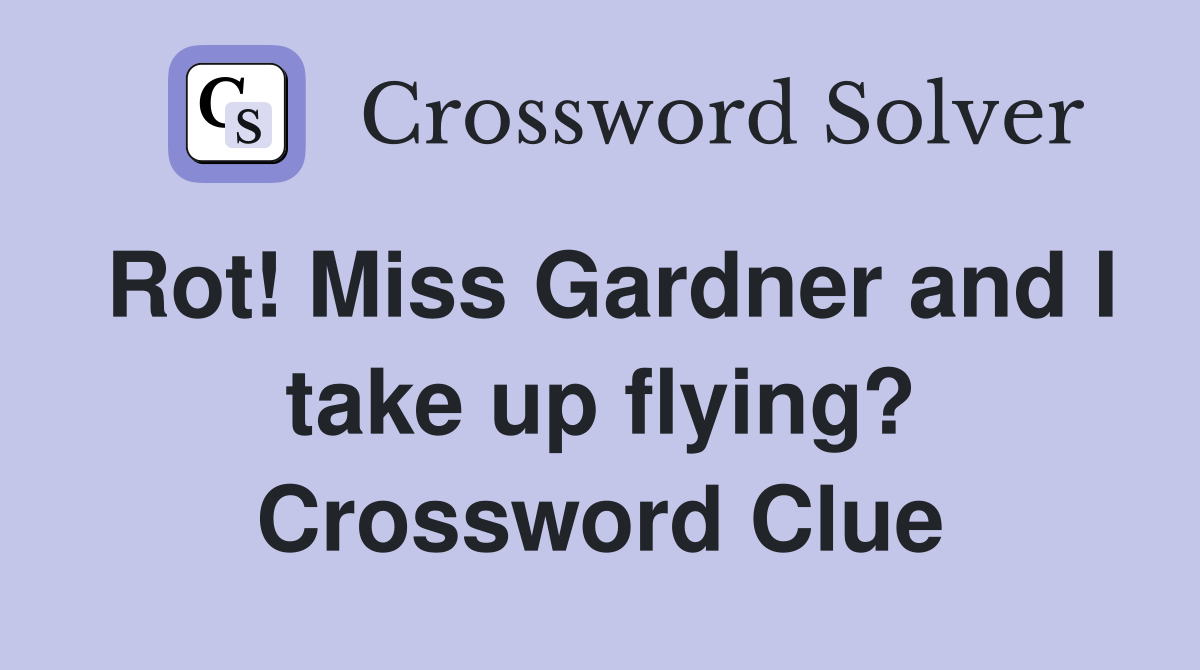 Rot! Miss Gardner and I take up flying? Crossword Clue
