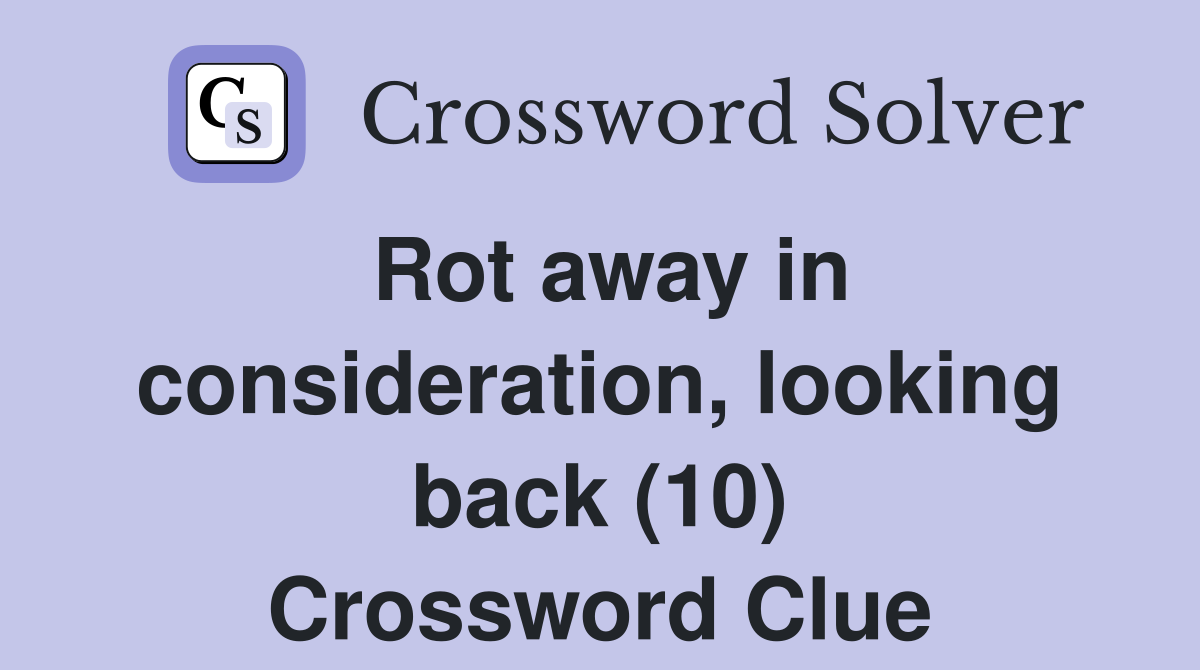 Rot away in consideration, looking back (10) Crossword Clue