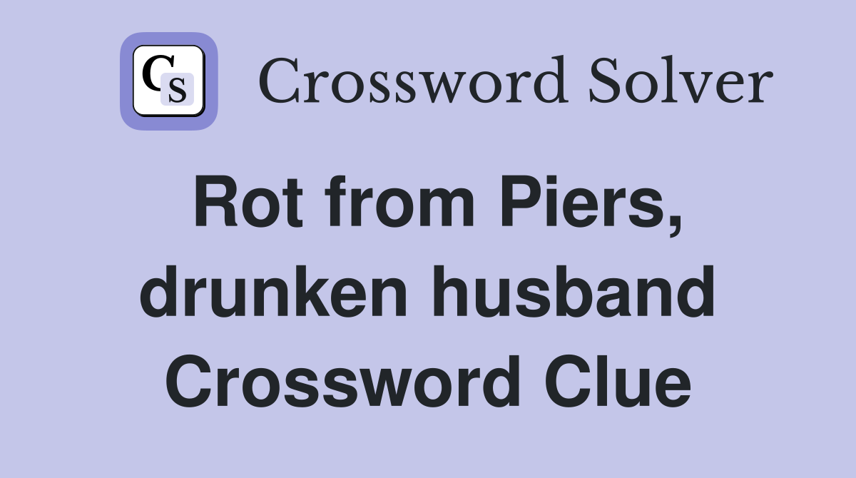 Rot from Piers, drunken husband Crossword Clue