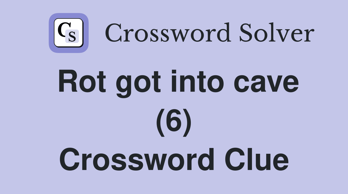 Rot got into cave (6) Crossword Clue