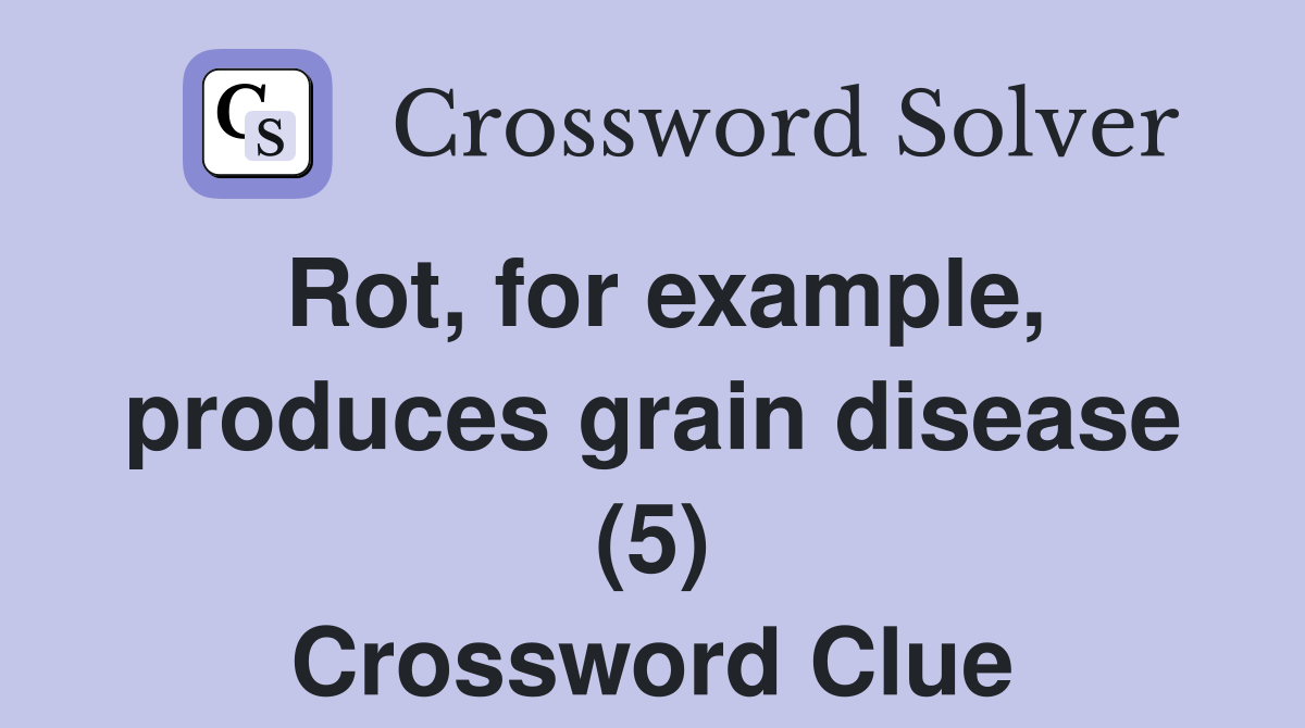 Rot, for example, produces grain disease (5) Crossword Clue