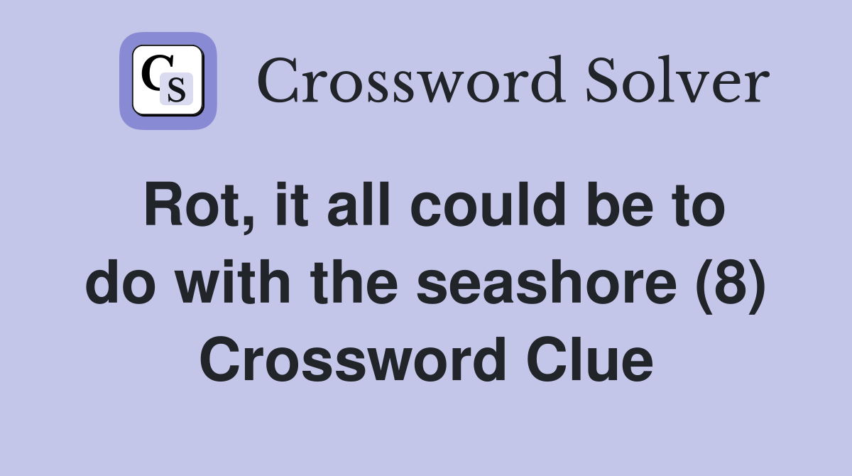 Rot, it all could be to do with the seashore (8) Crossword Clue