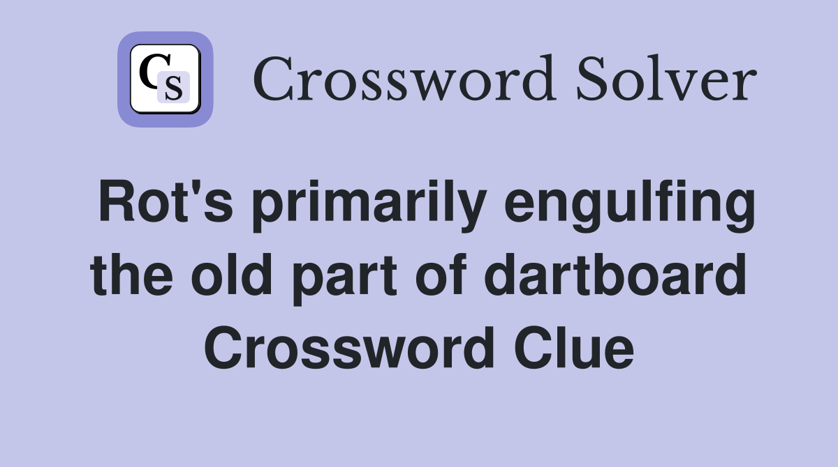 Rot's primarily engulfing the old part of dartboard Crossword Clue