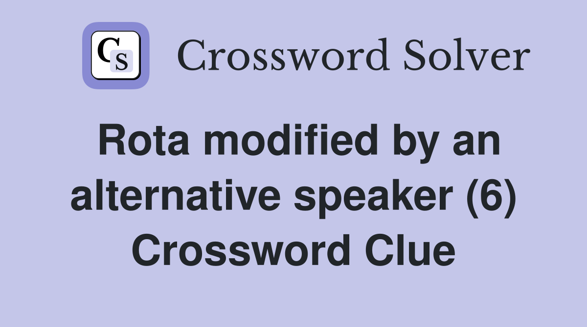 Rota modified by an alternative speaker (6) Crossword Clue