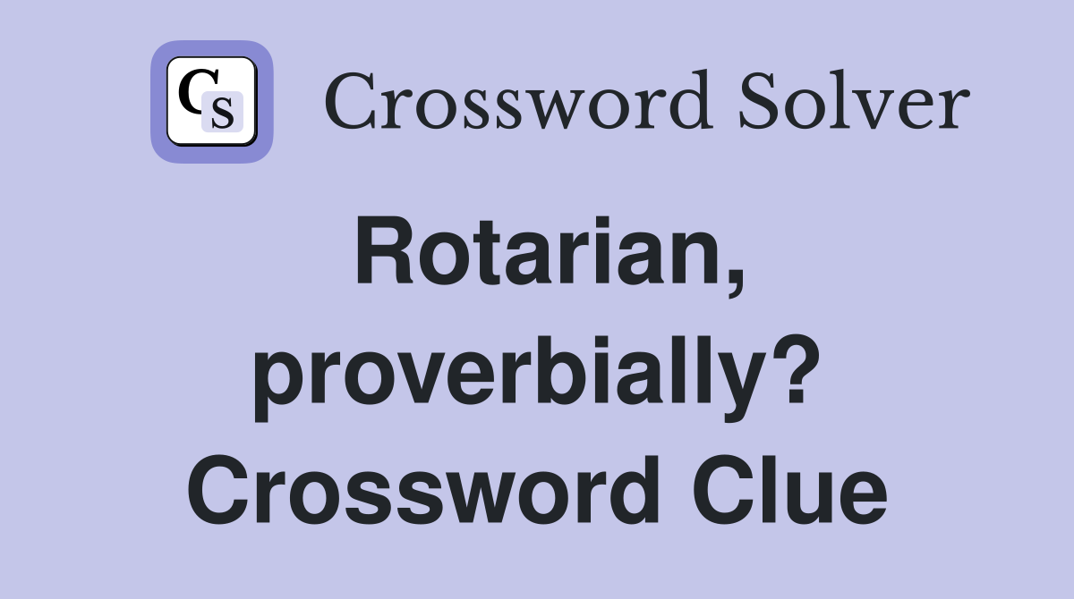 Rotarian, proverbially? Crossword Clue