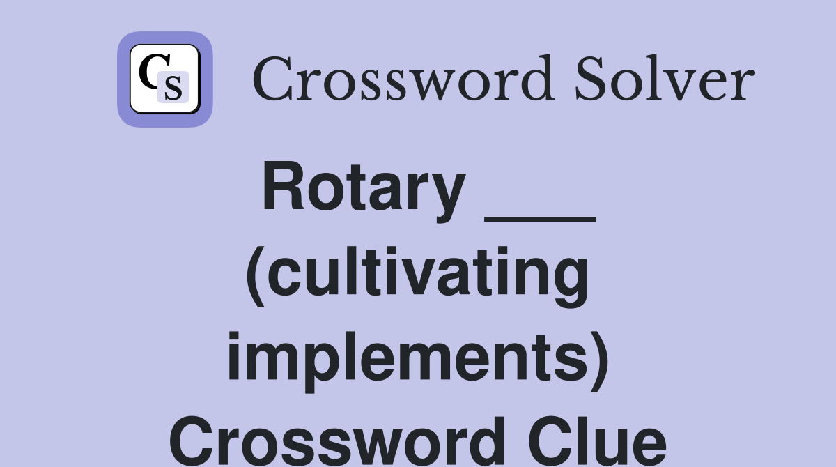Rotary ___ (cultivating implements) Crossword Clue
