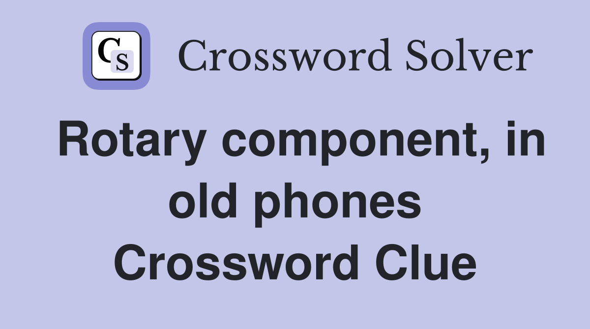 Rotary component, in old phones Crossword Clue