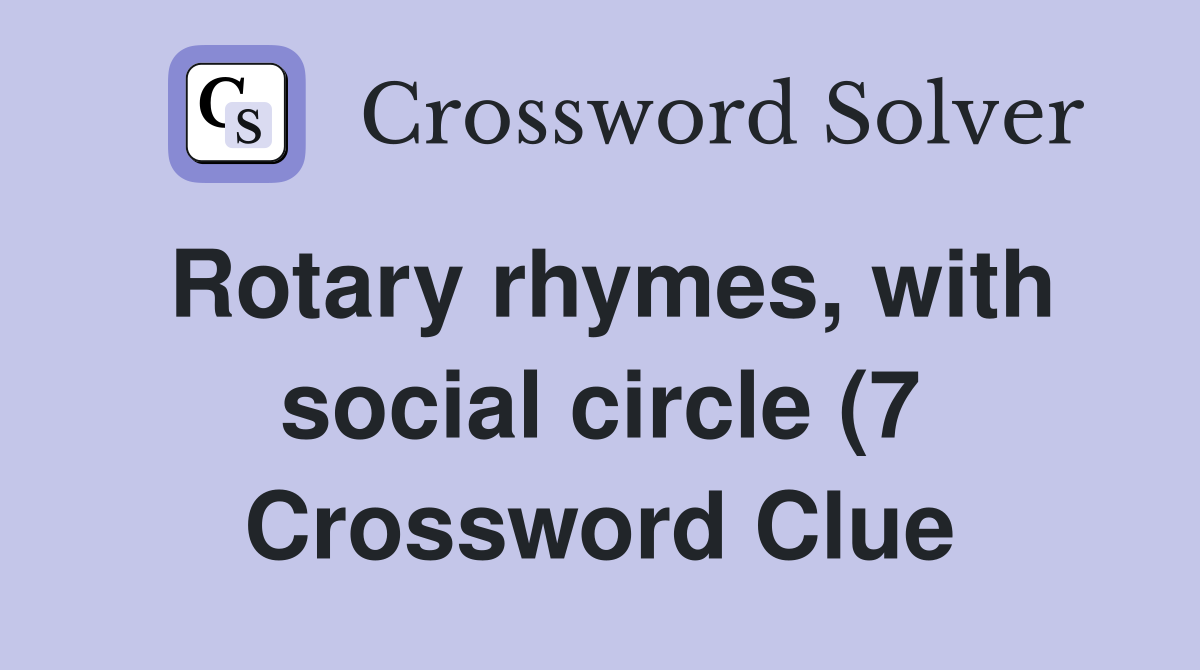 Rotary rhymes with social circle (7) Crossword Clue Answers Rotary rhymes with social circle (7) Crossword Clue Answers