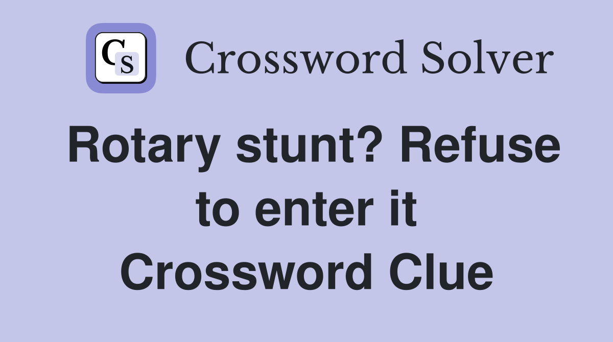 Rotary stunt? Refuse to enter it Crossword Clue