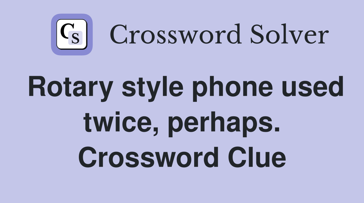 Rotary style phone used twice, perhaps. Crossword Clue