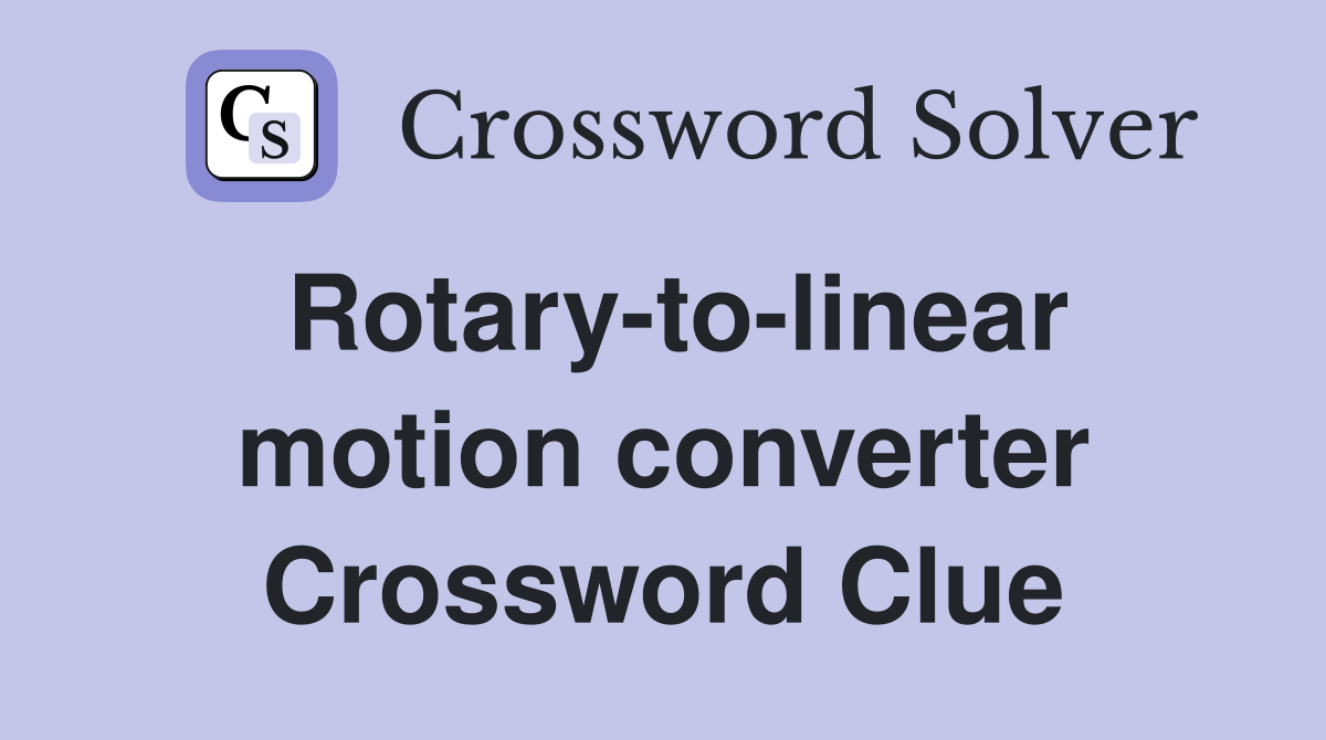 Rotary-to-linear motion converter Crossword Clue
