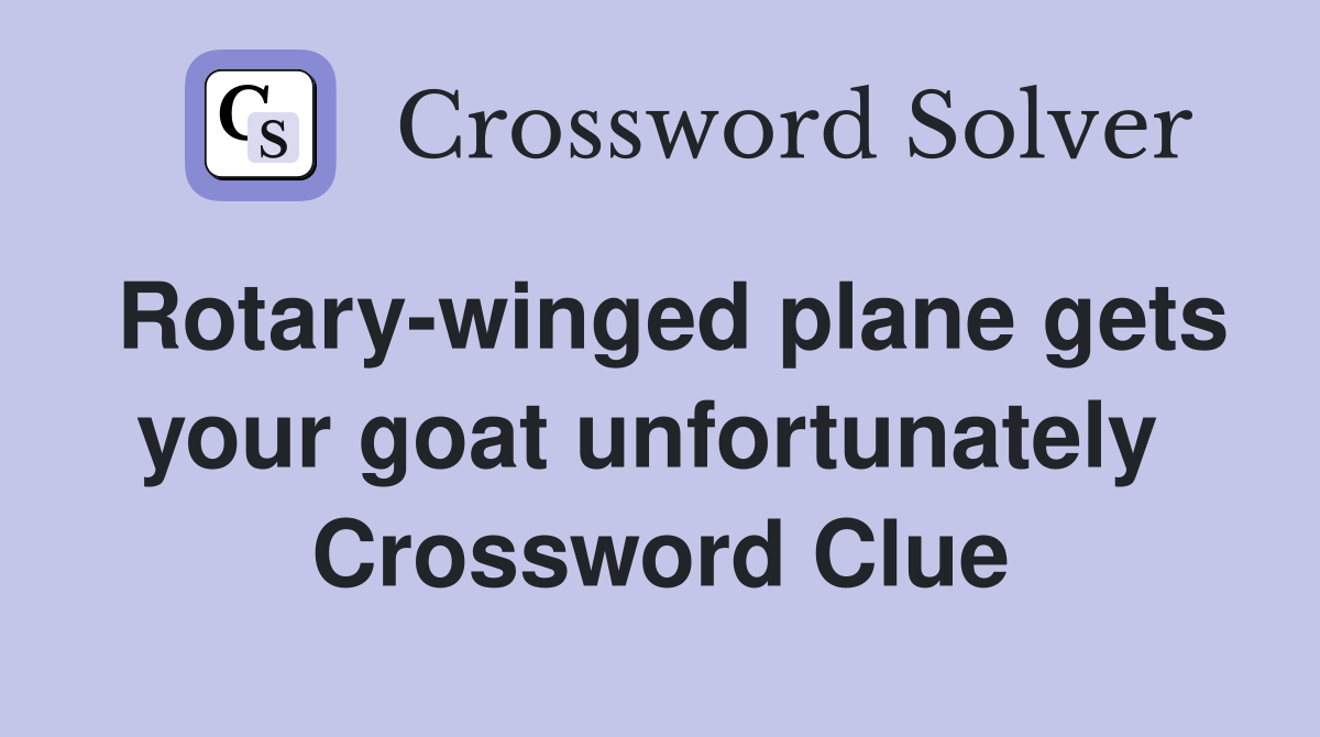 Rotary-winged plane gets your goat unfortunately  Crossword Clue