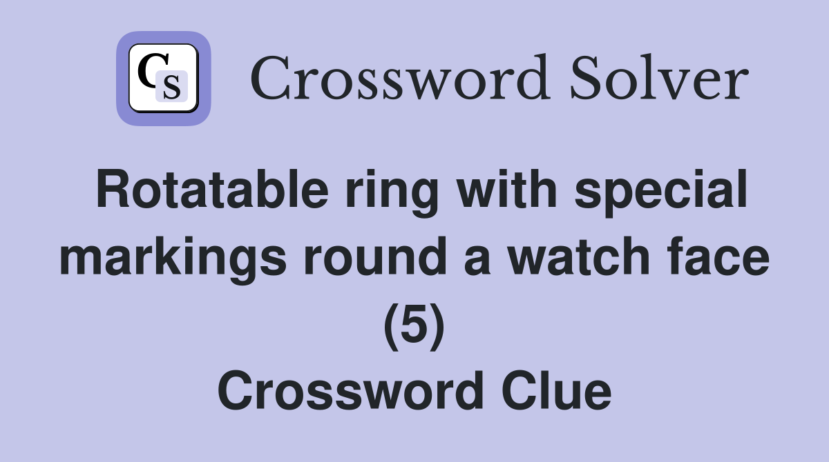 Rotatable ring with special markings round a watch face (5) Crossword Clue